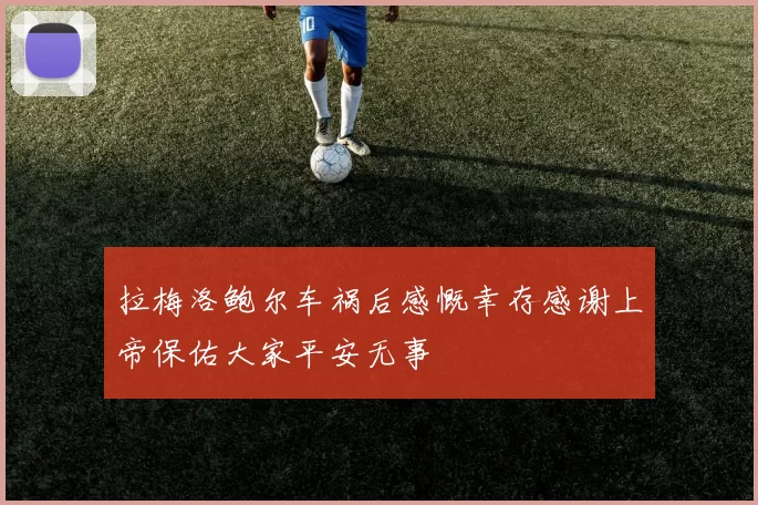 拉梅洛鲍尔车祸后感慨幸存感谢上帝保佑大家平安无事