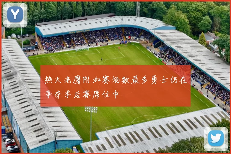 热火老鹰附加赛场数最多勇士仍在争夺季后赛席位中